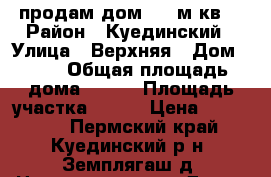 продам дом 100 м.кв. › Район ­ Куединский › Улица ­ Верхняя › Дом ­ 30 › Общая площадь дома ­ 100 › Площадь участка ­ 100 › Цена ­ 800 000 - Пермский край, Куединский р-н, Земплягаш д. Недвижимость » Дома, коттеджи, дачи продажа   